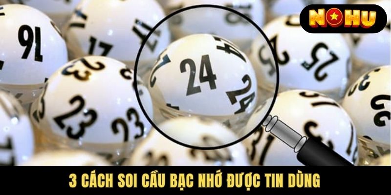 3 cách soi cầu bạc nhớ được tin dùng