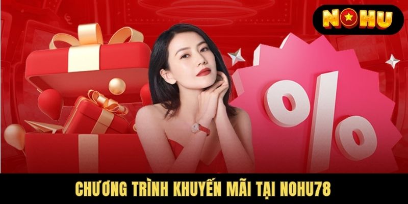 Top những chương trình Nohu78 Khuyến Mãi cực hot 