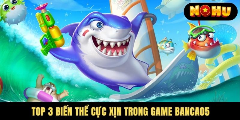 Một số biến thể đặc biệt trong tựa game banca05